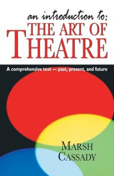 Introduction to 'The Art of Theatre': A Comprehensive Text -- Past Present & Future