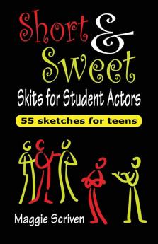 Short & Sweet Skits for Student Actors: 55 Sketches for Teens