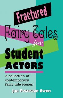 Fractured Fairy Tales for Student Actors: A Collection of Contemporary Fairy Tale Scenes
