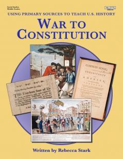 War To Constitution (Using Primary Sources to Teach U.S. History)