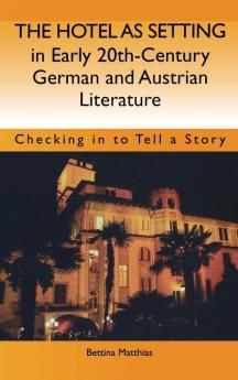 The Hotel as Setting in Early Twentieth-Century German and Austrian Literature