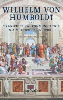 Wilhelm von Humboldt and Transcultural Communication in a Multicultural World