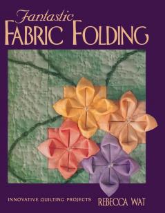 Fantastic Fabric Folding: Innovative Quilting Projects