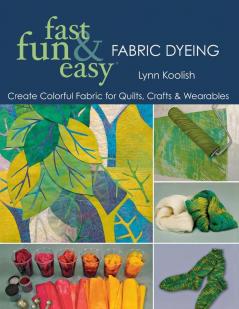 Fast Fun and Easy Fabric Dyeing: Create Colorful Fabric for Quilts Crafts & Wearables- Print on Demand Edition