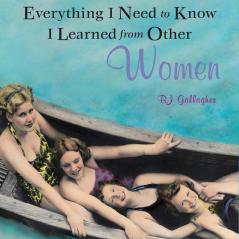 Everything I Need to Know I Learned from Other Women