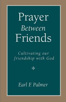 Prayer Between Friends: Cultivating Our Friendship with God