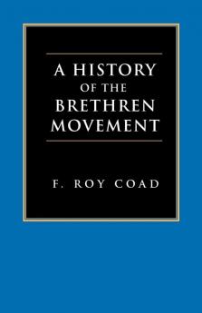 A History of the Brethren Movement: Its Origins Its Worldwide Development and Its Significance for the Present Day