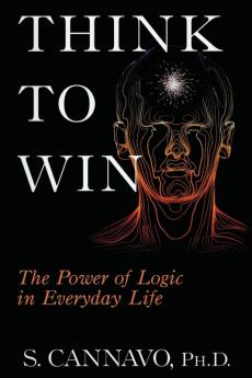 Think to Win: The Power of Logic in Everyday Life