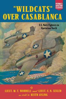 Wildcats Over Casablanca: U.S. Navy Fighters in Operation Torch (Aviation Classics)