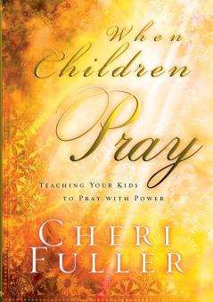 When Children Pray: Teaching Your Kids to Pray with Power