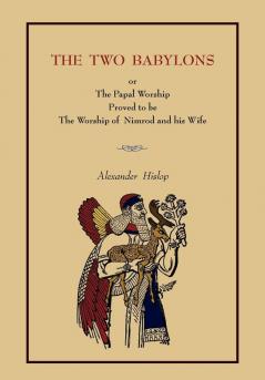 The Two Babylons: Or the Papal Worship.... [Complete Book Edition Not Pamphlet Edition]