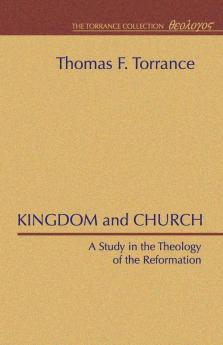 Kingdom and Church: A Study in the Theology of the Reformation