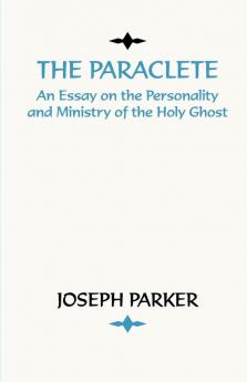 Paraclete: An Essay on the Personality and Ministry of the Holy Ghost