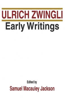 Early Writings: 1 (Latin Works and Correspondence of Huldreich Zwingli)