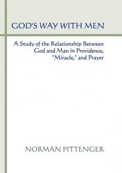 God's Way with Men: A Study of the Relationship Between God and Man in Providence "Miracle" and Prayer