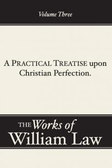 A Practical Treatise upon Christian Perfection Volume 3: 03 (Works of William Law)