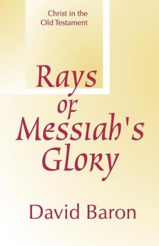 Rays of Messiah's Glory: Christ in the Old Testament