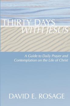 Thirty Days with Jesus: A Guide to Daily Prayer and Contemplation on the Life of Christ