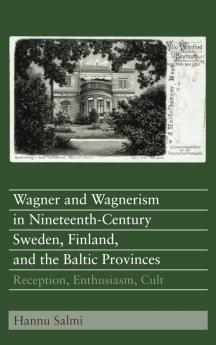 Wagner and Wagnerism in Nineteenth-Century Sweden Finland and the Baltic Provinces