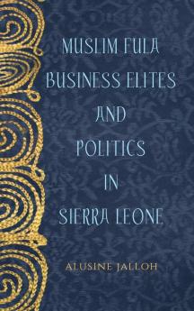 Muslim Fula Business Elites and Politics in Sierra Leone