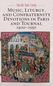 Music Liturgy and Confraternity Devotions in Paris and Tournai 1300-1550
