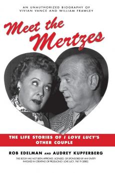 Meet the Mertzes: The Life Stories of I Love Lucy's Other Couple