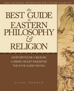 The Best Guide to Eastern Philosophy and Religion: Easily Accessible Information for a Richer Fuller Life