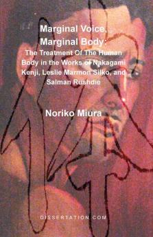 Marginal Voice Marginal Body: The Treatment of the Human Body in the Works of Nakagami Kenji Leslie Marmon Silko and Salman Rushdie