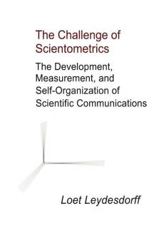 The Challenge of Scientometrics: The Development Measurement and Self-Organization of Scientific Communications