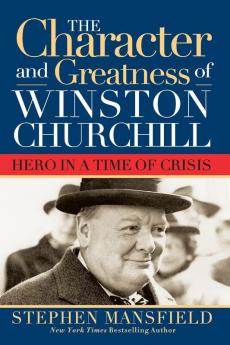 Character and Greatness of Winston Churchill: Hero in a Time of Crisis