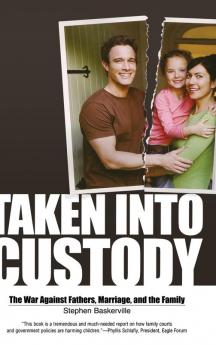 Taken Into Custody: The War Against Fathers Marriage and the Family