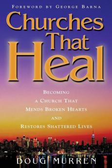Churches That Heal: Becoming a Chruch That Mends Broken Hearts and Restores Shattered Lives