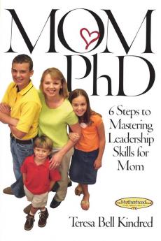 Mom Ph.D.: A Simple 6 Step Course on Leadership Skills for Moms (Motherhood Club)