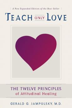 Teach Only Love: The Twelve Principles of Attitudinal Healing