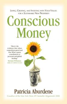 Conscious Money: Living Creating and Investing with Your Values for a Sustainable New Prosperity