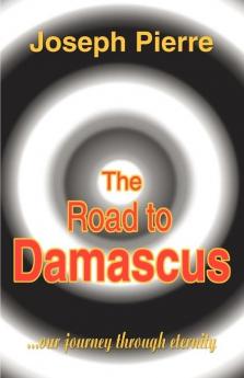 The Road to Damascus: Our Journey Through Eternity