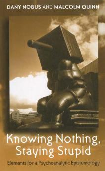 Knowing Nothing Staying Stupid