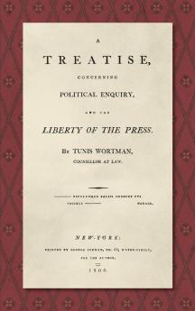 A Treatise Concerning Political Enquiry and the Liberty of the Press [1800]