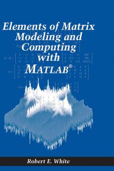 Elements of Matrix Modeling and Computing with MATLAB