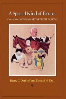 Special Kind Of Doctor : A History Of Veterinary In Texas: A History of Veterinary Medicine in Texas