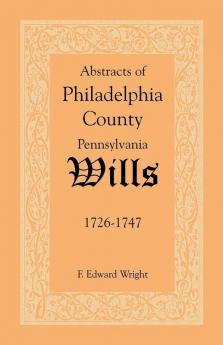 Abstracts of Philadelphia County Pennsylvania Wills 1726-1747