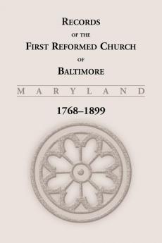Records of the First Reformed Church of Baltimore Maryland 1768-1899