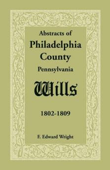 Abstracts of Philadelphia County Pennsylvania Wills 1802-1809