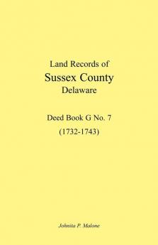 Land Records of Sussex County Delaware 1732-1743: Deed Book G No. 7