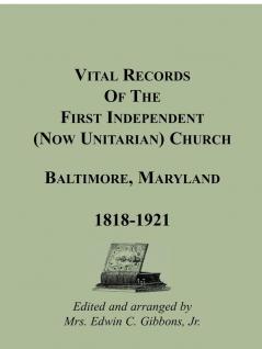 Vital Records of the First Independent (now Unitarian) Church Baltimore Maryland 1818-1921