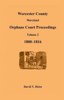 Worcester County Maryland Orphans Court Proceedings Volume 2 1800-1816