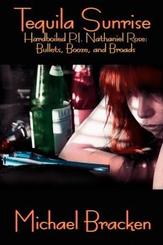 Tequila Sunrise: Hardboiled P.I. Nathaniel Rose: Bullets Booze and Broads