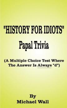 History for Idiots Papal Trivia