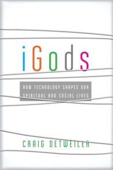 iGods: How Technology Shapes Our Spiritual and Social Lives