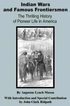 Indian Wars and Famous Frontiersmen: The Thrilling Story of Pioneer Life in America